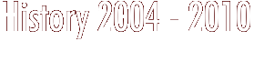 History 2004 - 2010